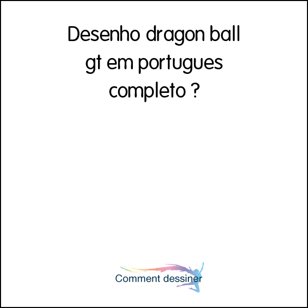 Desenho dragon ball gt em portugues completo